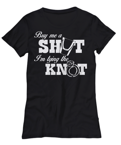 Women and Men Tee Shirt T-Shirt Hoodie Sweatshirt Buy Me A Shut I'm Trying The Knot