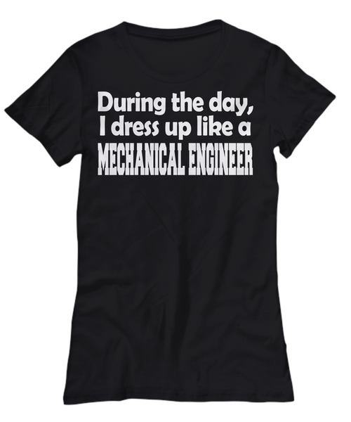 Women and Men Tee Shirt T-Shirt Hoodie Sweatshirt During the day, I dress up like a Mechanical Engineer