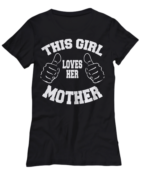 Women and Men Tee Shirt T-Shirt Hoodie Sweatshirt This Girl Loves Her Mother