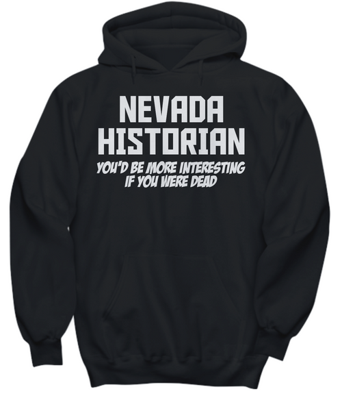 Women and Men Tee Shirt T-Shirt Hoodie Sweatshirt Nevada Historian You'd Be More Interesting If You Were Dead