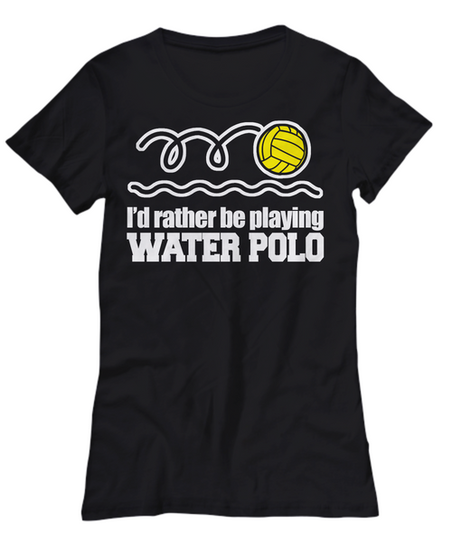 Women and Men Tee Shirt T-Shirt Hoodie Sweatshirt I Rather Be Playing Water Polo