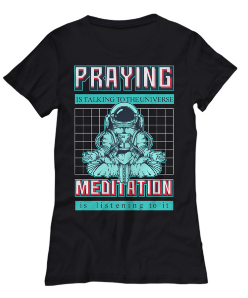 Women and Men Tee Shirt T-Shirt Hoodie Sweatshirt Praying Is Talking To The Universe Meditation Is Listening To It