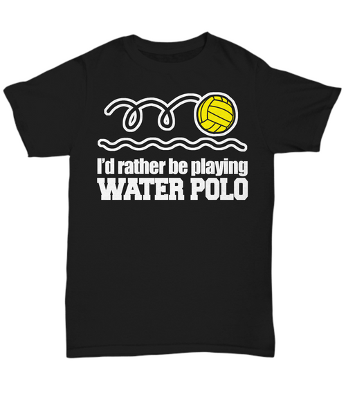Women and Men Tee Shirt T-Shirt Hoodie Sweatshirt I Rather Be Playing Water Polo