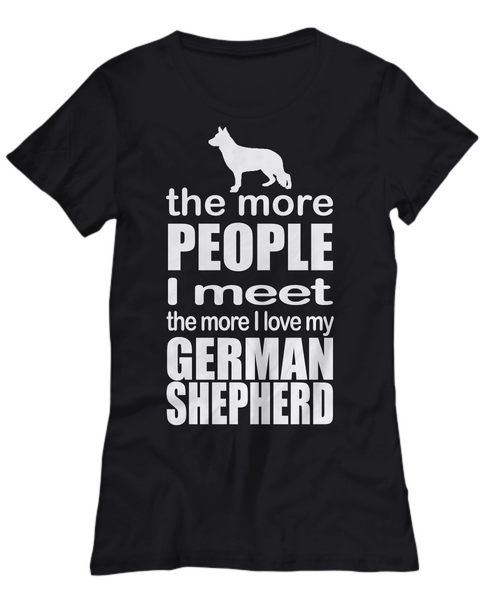 Women and Men Tee Shirt T-Shirt Hoodie Sweatshirt The More People I Meet The More I Love My German Shepherd