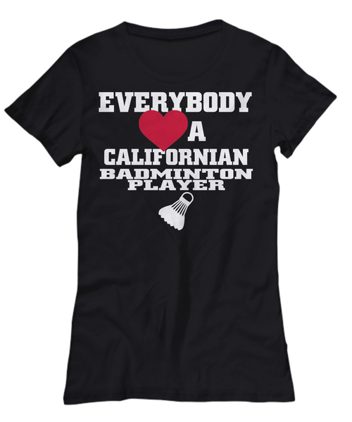 Women and Men Tee Shirt T-Shirt Hoodie Sweatshirt Everybody A Californian Badminton Player