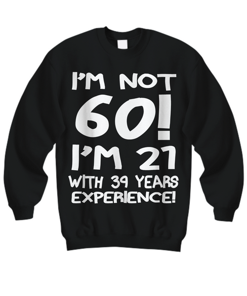 Women and Men Tee Shirt T-Shirt Hoodie Sweatshirt I'm Not 60 I'm 21 With 9 Years Experience