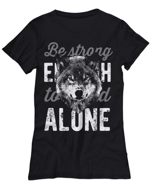 Women and Men Tee Shirt T-Shirt Hoodie Sweatshirt Be Strong Enough To Stand Alone
