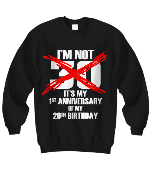 Women and Men Tee Shirt T-Shirt Hoodie Sweatshirt I'm Not 30 It's My 1st Anniversary Of My 29th Birthday
