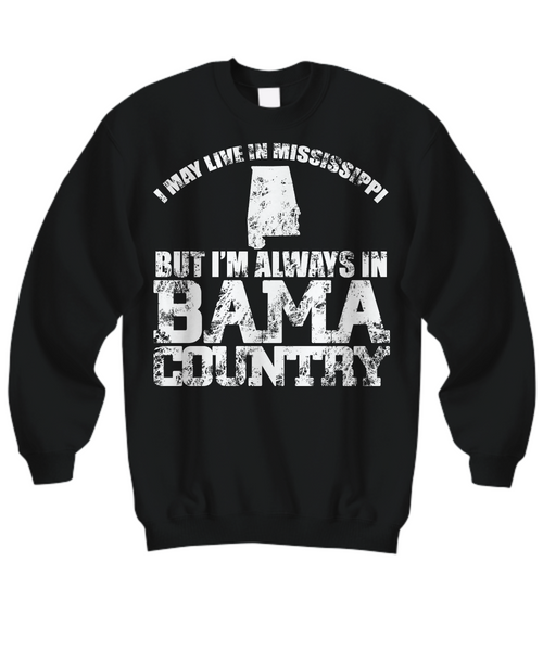 Women and Men Tee Shirt T-Shirt Hoodie Sweatshirt I May Live In Mississippi But I'm Always In Bama Country