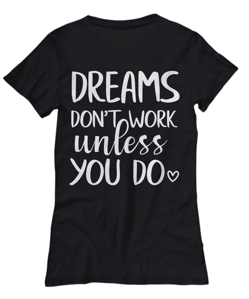 Women and Men Tee Shirt T-Shirt Hoodie Sweatshirt Dreams Don't Work Unless You Do