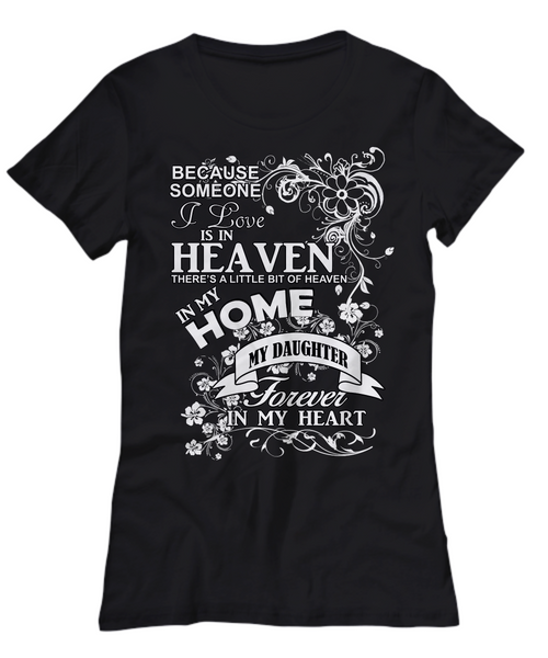 Women and Men Tee Shirt T-Shirt Hoodie Sweatshirt Because Someone I Love is In Heaven There's a Little Bit of Heaven in My Home My Daughter