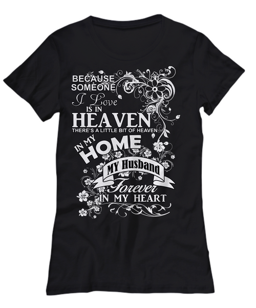 Women and Men Tee Shirt T-Shirt Hoodie Sweatshirt Because Someone I Love is In Heaven There's a Little Bit of Heaven in My Home My Husband