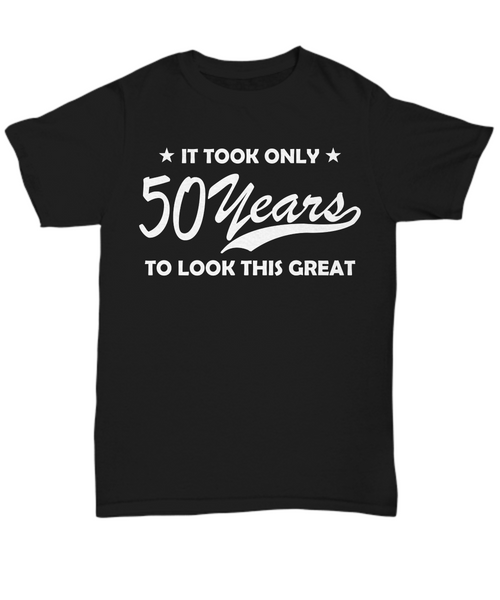 Women and Men Tee Shirt T-Shirt Hoodie Sweatshirt It Took Only 50 Years To Look This Great