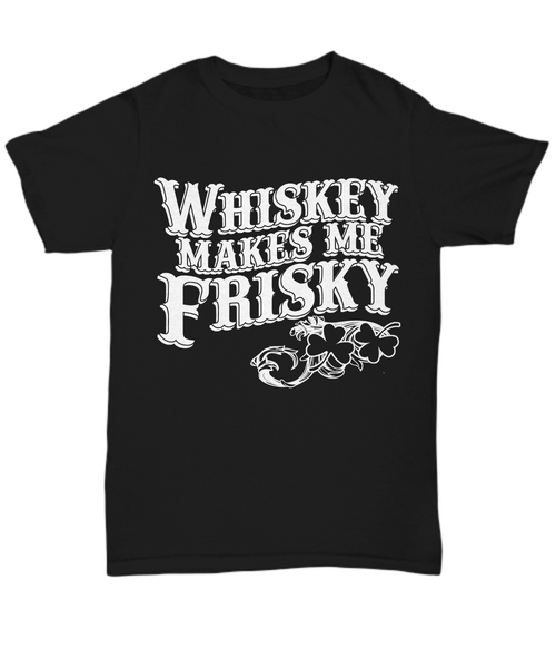 Women and Men Tee Shirt T-Shirt Hoodie Sweatshirt Whiskey Makes Me Frisky