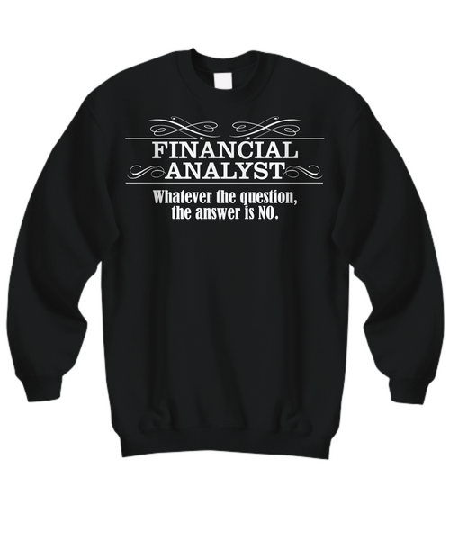 Women and Men Tee Shirt T-Shirt Hoodie Sweatshirt Financial Analyst Whatever The Question The Answer Is No