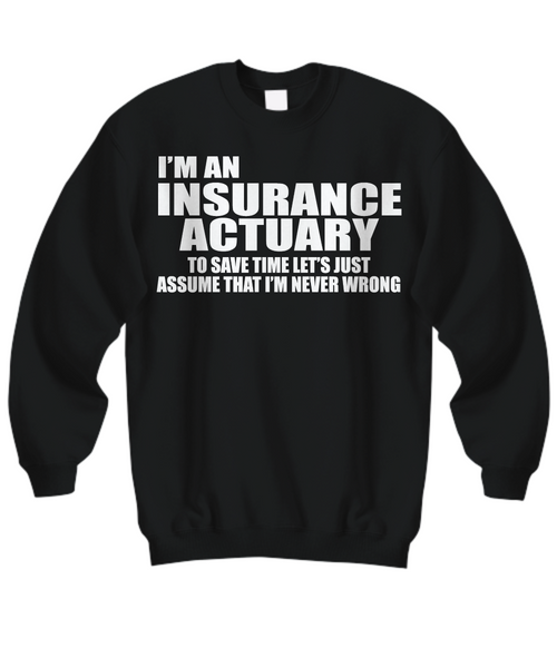 Women and Men Tee Shirt T-Shirt Hoodie Sweatshirt I'm An Insurance Actuary To Save Time Let's Just Assume That I'm Never Wrong