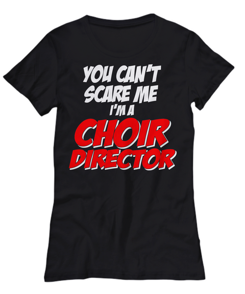 Women and Men Tee Shirt T-Shirt Hoodie Sweatshirt You Can't Scare Me I'm A Choir Director