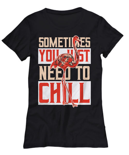Women and Men Tee Shirt T-Shirt Hoodie Sweatshirt Sometimes You Just Need To Chill