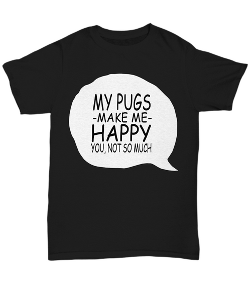 Women and Men Tee Shirt T-Shirt Hoodie Sweatshirt My Pugs Make Me Happy You, Not So Much
