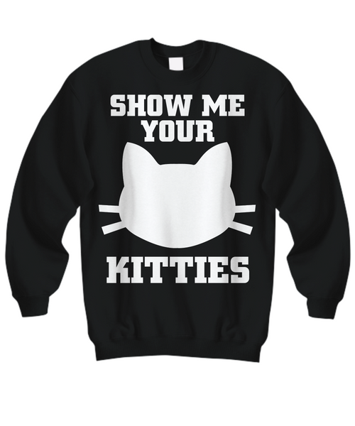 Women and Men Tee Shirt T-Shirt Hoodie Sweatshirt Show Me Your Kitties