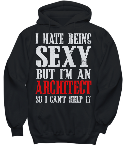 Women and Men Tee Shirt T-Shirt Hoodie Sweatshirt TI Hate Being Sexy But I'm An Architect So I Can't Help It