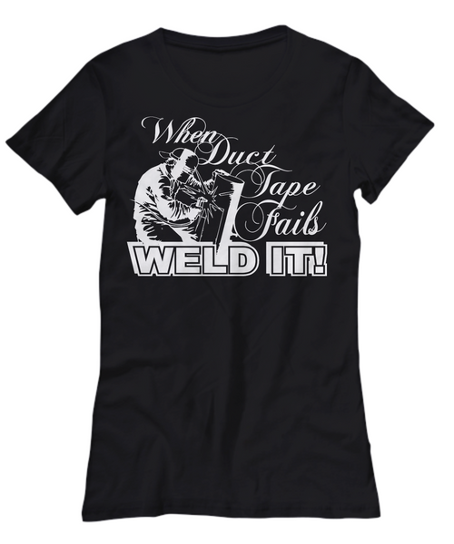 Women and Men Tee Shirt T-Shirt Hoodie Sweatshirt When Duct Tape Fails Weld It