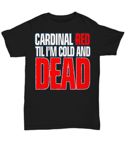 Women and Men Tee Shirt T-Shirt Hoodie Sweatshirt Cardinal RED Til I'm Cold And Dead