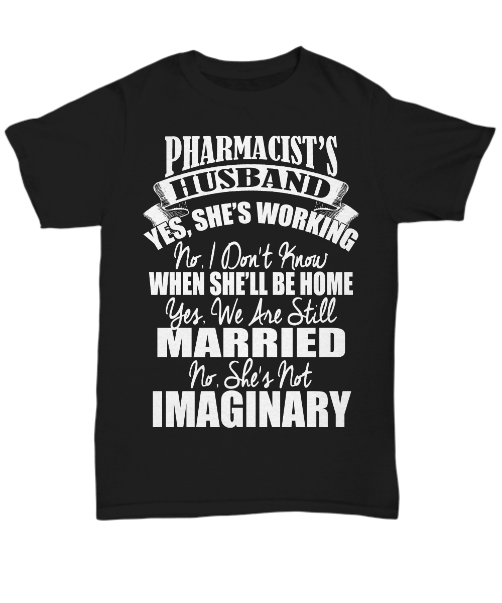 Women and Men Tee Shirt T-Shirt Hoodie Sweatshirt Pharmacist HUsband Yes, She's Working No. I Don't Know When She'll Be Home