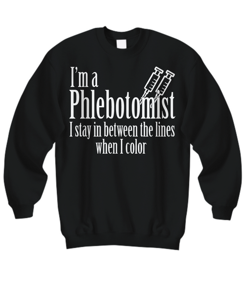 Women and Men Tee Shirt T-Shirt Hoodie Sweatshirt I'm A Phlebotomist I Stay In Between The Lines When I Color
