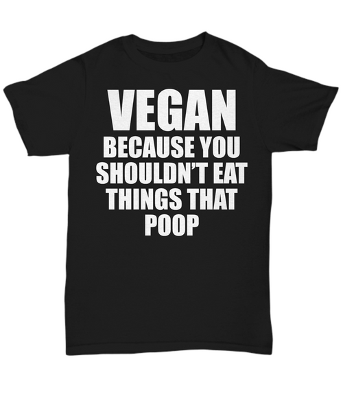 Women and Men Tee Shirt T-Shirt Hoodie Sweatshirt Vegan Because You Shoudn't Eat Things That Poop