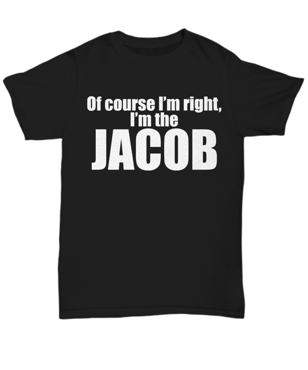 Women and Men Tee Shirt T-Shirt Hoodie Sweatshirt Of Course I'm Right, I'm The Jacob