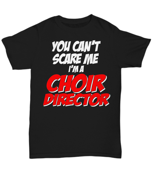 Women and Men Tee Shirt T-Shirt Hoodie Sweatshirt You Can't Scare Me I'm A Choir Director