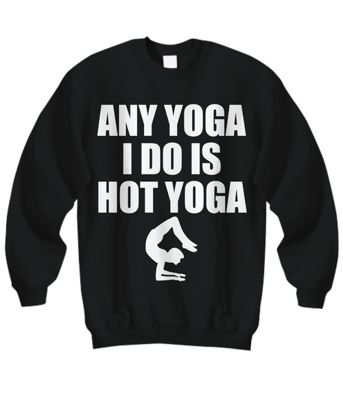 Women and Men Tee Shirt T-Shirt Hoodie Sweatshirt Any Yoga I Do Is Hot Yoga