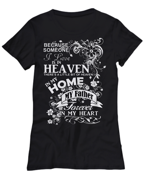 Women and Men Tee Shirt T-Shirt Hoodie Sweatshirt Because Someone I Love is In Heaven There's a Little Bit of Heaven in My Home My Father