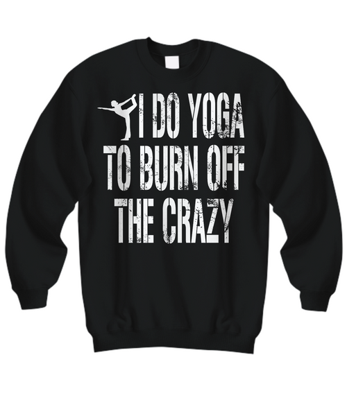 Women and Men Tee Shirt T-Shirt Hoodie Sweatshirt I Do Yoga To Burn Off The Crazy
