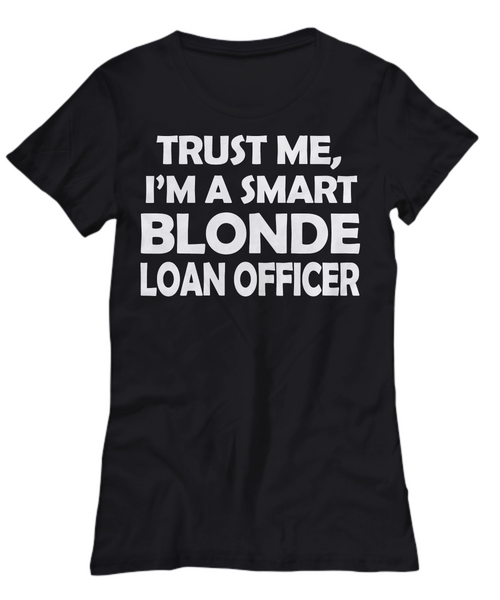 Women and Men Tee Shirt T-Shirt Hoodie Sweatshirt Trust Me, I'm A Smart Blonde Loan Officer