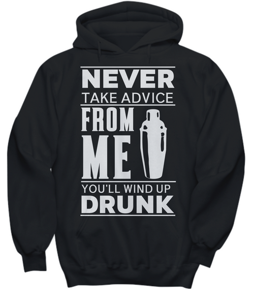 Women and Men Tee Shirt T-Shirt Hoodie Sweatshirt Never Take Advice From Me You'll Wind Up Drunk