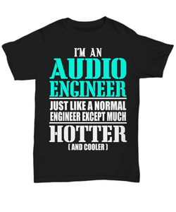 Women and Men Tee Shirt T-Shirt Hoodie Sweatshirt I'm An Audio Engineer Just Like A Normal Engineer Except Much Hotter And Cooler