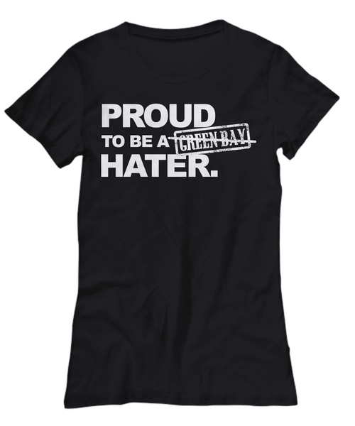 Women and Men Tee Shirt T-Shirt Hoodie Sweatshirt Proud To Be A Green Bay Hater