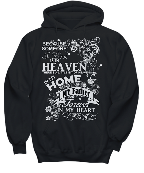 Women and Men Tee Shirt T-Shirt Hoodie Sweatshirt Because Someone I Love is In Heaven There's a Little Bit of Heaven in My Home My Father