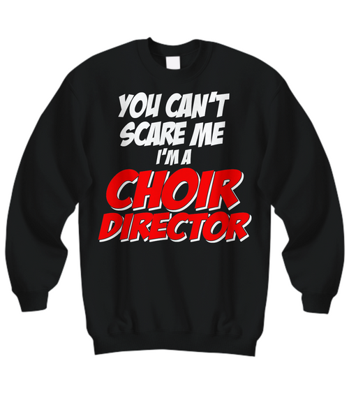 Women and Men Tee Shirt T-Shirt Hoodie Sweatshirt You Can't Scare Me I'm A Choir Director
