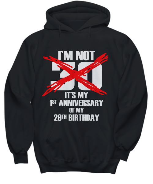 Women and Men Tee Shirt T-Shirt Hoodie Sweatshirt I'm Not 30 It's My 1st Anniversary Of My 29th Birthday