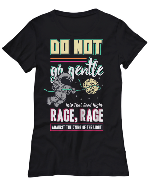 Women and Men Tee Shirt T-Shirt Hoodie Sweatshirt Do Not Go Gentle Into That Good Night Rage, Rage Against The Dying Of The Light