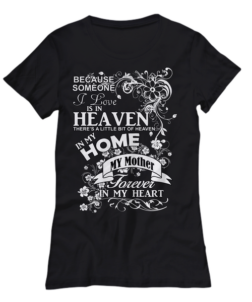 Women and Men Tee Shirt T-Shirt Hoodie Sweatshirt Because Someone I Love is In Heaven There's a Little Bit of Heaven in My Home My Mother