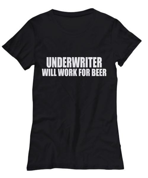 Women and Men Tee Shirt T-Shirt Hoodie Sweatshirt Underwriter Will Work For Beer