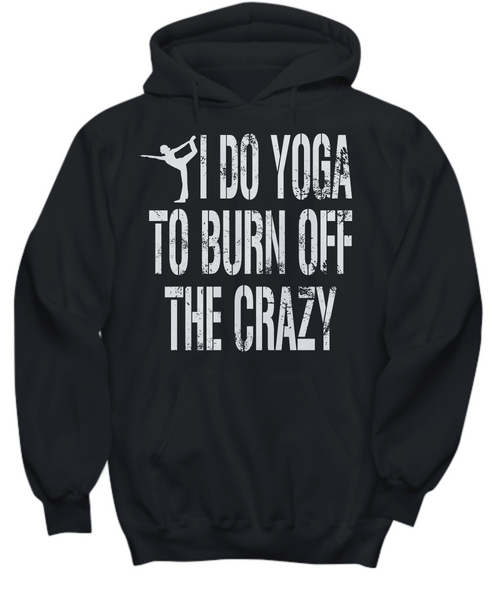 Women and Men Tee Shirt T-Shirt Hoodie Sweatshirt I Do Yoga To Burn Off The Crazy