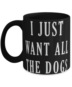 I just want all the dogs, Coffee Mug