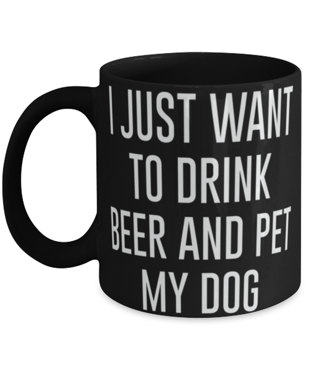 Ijust want to drink beer and pet my dog, Coffee Mug