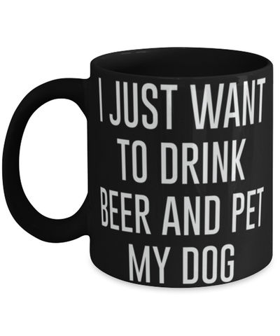 Ijust want to drink beer and pet my dog, Coffee Mug